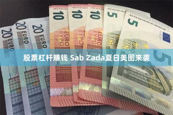 股票杠杆赚钱 Sab Zada夏日美图来袭