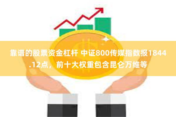 靠谱的股票资金杠杆 中证800传媒指数报1844.12点，前十大权重包含昆仑万维等