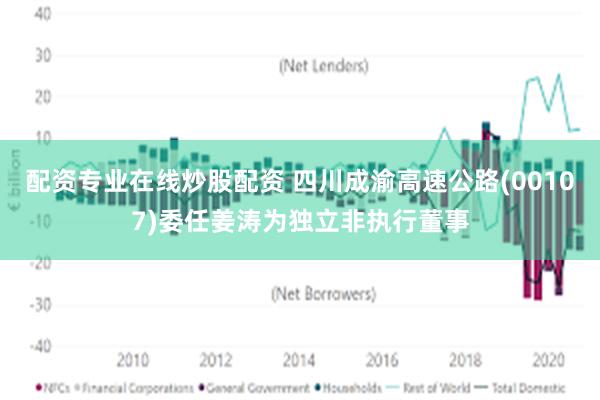 配资专业在线炒股配资 四川成渝高速公路(00107)委任姜涛为独立非执行董事